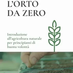Prezzo Basso L‘orto da zero. Introduzione all‘agricoltura naturale per principianti di buona volontà. Ediz. ampliata