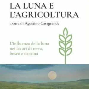La luna e l‘agricoltura. L‘influenza della luna nei lavori di terra, bosco e cantina Spedito Oggi