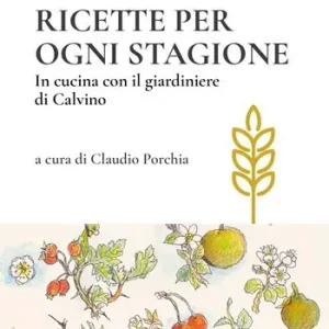 Ricette per ogni stagione. In cucina con il giardiniere di Calvino Promozione
