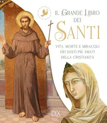 Compra Oggi Stesso Il grande libro dei santi. Vita, morte e miracoli dei santi più amati della cristianità