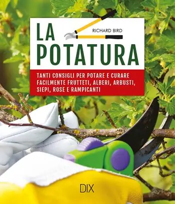 Esclusivo La potatura. Tanti consigli per potare e curare facilmente frutteti, alberi, arbusti, siepi, rose e rampicanti
