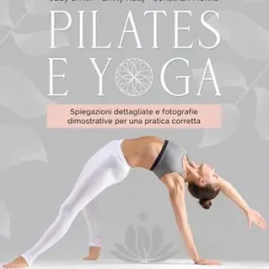 Pilates e yoga. Un allenamento fisico e spirituale per la mente e per il corpo. Ediz. a colori Subito Disponibile