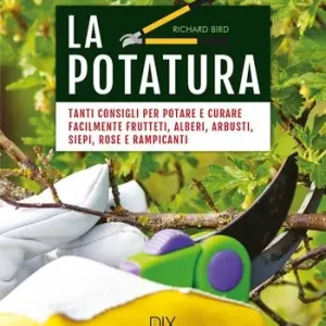 Novità La potatura. Tanti consigli per potare e curare facilmente frutteti, alberi, arbusti, siepi, rose e rampicanti. Nuova ediz.