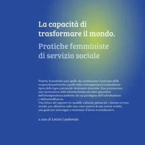 La capacità di trasformare il mondo. Pratiche femministe di servizio sociale Novità