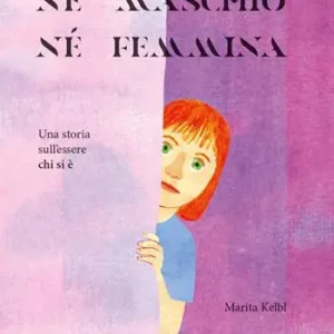 Né maschio, né femmina. Una storia sull‘essere chi si è. Ediz. a colori Ultima Occasione