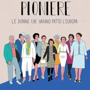 Pioniere. Le donne che hanno fatto l‘europa. Ediz. a colori Non Perdere
