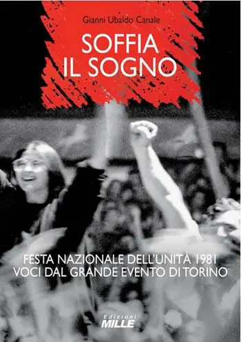 Bestseller Soffia il sogno. Festa nazionale dell‘Unità 1981. Voci dal grande evento di Torino