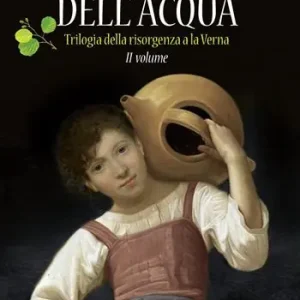 Triangolo dell‘acqua. Trilogia della risorgenza alla Verna. Vol. 2 Quantità Limitata