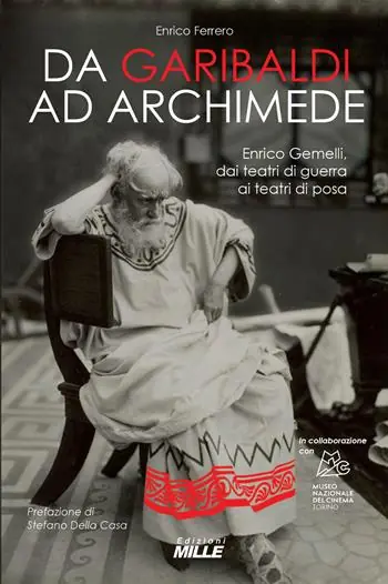 Da Garibaldi ad Archimede. Enrico Gemelli, dai teatri di guerra ai teatri di posa Compra Oggi Stesso