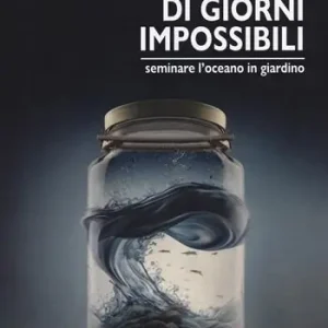 Offerta Del Giorno Una vita di giorni impossibili. Seminare l‘oceano in giardino