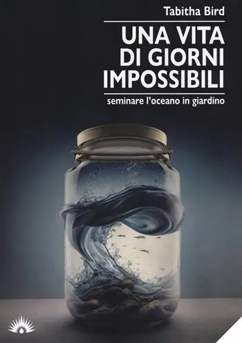 Offerta Del Giorno Una vita di giorni impossibili. Seminare l‘oceano in giardino