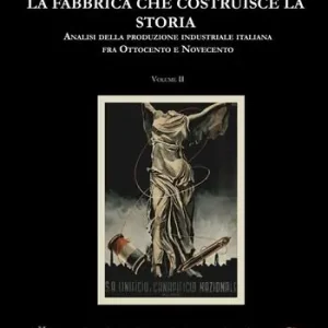 Compra Adesso La fabbrica che costruisce la storia. Analisi della produzione industriale italiana tra Ottocento e Novecento. Vol. 2