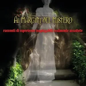 Ai margini del mistero. Racconti di vicende inspiegabili realmente accadute Non Perdere