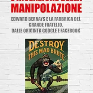 L‘invenzione della manipolazione. Edward Bernays e la fabbrica del Grande Fratello. Dalle origini a Google e Facebook Promozione