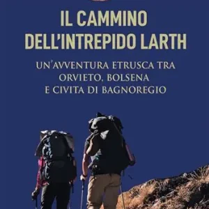 Il cammino dell‘intrepido Larth. Un’avventura etrusca tra Orvieto, Bolsena e Civita di Bagnoregio Prezzo Conveniente