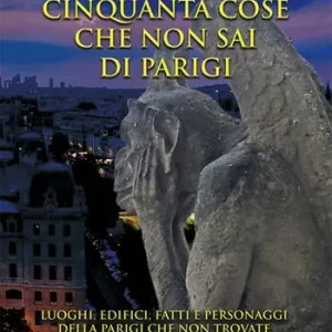 Reso Gratuito Cinquanta cose che non sai di Parigi. Luoghi, edifici, fatti e personaggi della Parigi che non trovate nelle guide turistiche