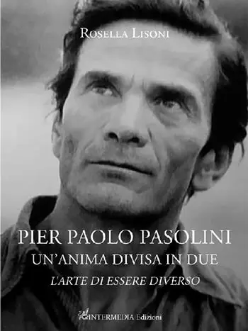 Pier Paolo Pasolini un‘anima divisa in due. L‘arte di essere diverso Compra Oggi Stesso