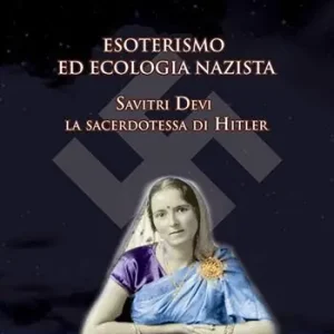 Esoterismo ed ecologia nazista. Savitri Devi sacerdotessa di Hitler Spedizione Espresso