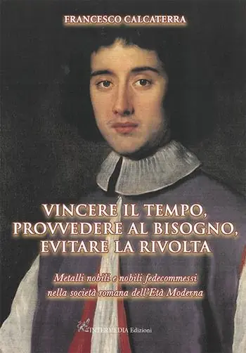 Promozione Esclusiva Vincere il tempo, provvedere al bisogno, evitare la rivolta. Metalli nobili e nobili fedecommessi nella società Romana dell‘Età Moderna