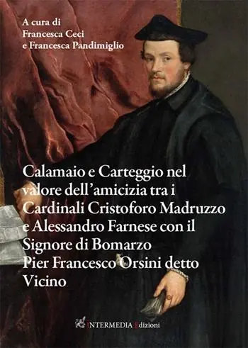 Calamaio e carteggio nel valore dell’amicizia tra i cardinali Cristoforo Madruzzo e Alessandro Farnese con il signore di Bomarzo Pier Francesco Orsini detto Vicino Economico