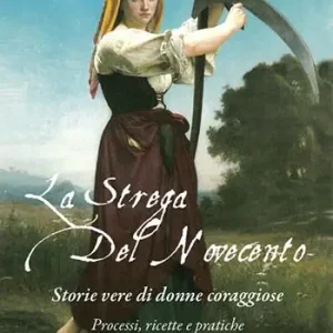 La strega del Novecento. Storie vere di donne coraggiose. Processi, ricette e pratiche Promo Stagionale
