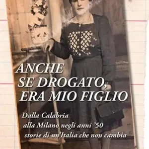 Anche se drogato, era mio figlio. Dalla Calabria alla Milano negli anni ‘50 storie di un‘Italia che non cambia Offerta Speciale