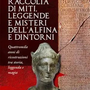 Raccolta di miti, leggende e misteri dell‘Alfina e dintorni. Quattromila anni di ricostruzioni tra storia, leggenda e magia A Buon Prezzo