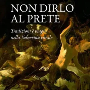 Non dirlo al prete. Tradizioni e magia nella Valnerina rurale Ultimissimo Modello