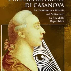 L‘ultima missione di Casanova. La massoneria a Venezia nel Settecento. La fine della Repubblica Offerta Speciale