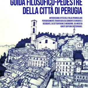 Promozione Esclusiva Guida filosofico-pedestre della città di Perugia. Antichissima città dell’Italia peninsulare periodicamente traversata da correnti d’Oriente e Occidente, di Settentrione e Meridione. Ed anco da ignoti soffioni sotterranei