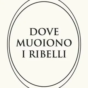 Sconto Dove muoiono i ribelli. Storia di un‘altra resistenza