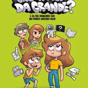Che faccio da grande? E altre domande che mi pongo ancora oggi Ultime Pezzi