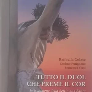 Super Prezzo Tutto il duol che preme il cor. La tradizione della Settimana Santa a Castellaneta