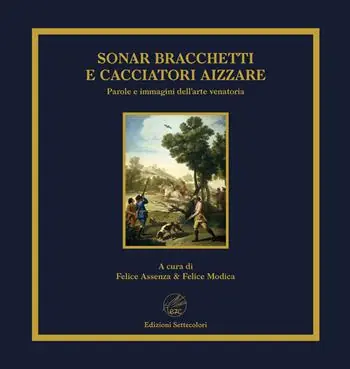 Sonar bracchetti e cacciatori aizzare. Parole e immagini dell‘arte venatoria. Ediz. limitata Offerta Limitata
