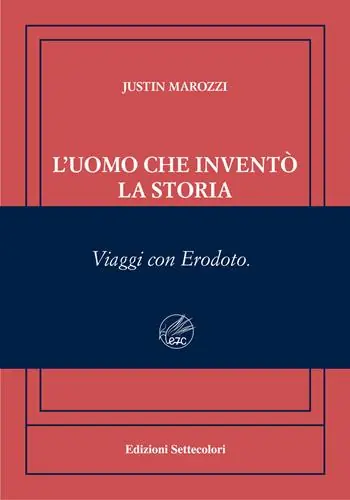 L‘uomo che inventò la storia. Viaggi con Erodoto. Ediz. numerata Esclusivo