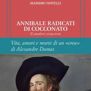Annibale Radicati di Cocconato. Il cavaliere senza testa. Vita, amori e morte di un «eroe» di Alexandre Dumas. Ediz. limitata Nuovo Arrivo