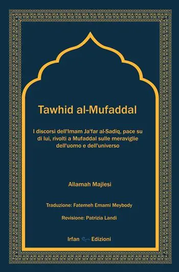 Tawhid al-Mufaddal. I discorsi dell’Imam Ja’far al-Sadiq sulle meraviglie della creazione dell’uomo e dell’universo. Nuova ediz. Sconto