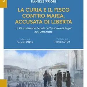 La Curia e il Fisco contro Maria, accusata di libetà. La Giurisdizione Penale del Vescovo di Segni nell‘Ottocento Prezzo Conveniente