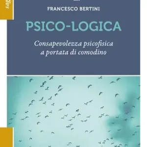 Psico-logica. Consapevolezza psicofisica a portata di comodino Soddisfatti O Rimborsati