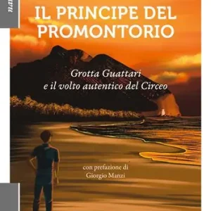 Il principe del promontorio. Grotta Guattari e il volto autentico del Circeo Scelto Dai Clienti