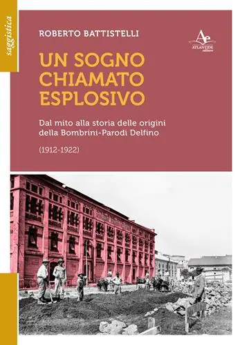 Ordina Subito Un sogno chiamato eplosivo. Dal mito alla storia delle origini della Bombrini-Parodi Delfino (1912-1922)