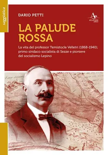 La palude rossa. La vita del professor Temistocle Velletri (1868-1940), primo sindaco socialista di Sezze e pioniere del socialismo lepino Prezzo Conveniente
