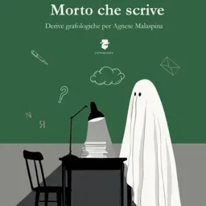 Morto che scrive. Derive grafologiche per Agnese Malaspina Spedito Oggi