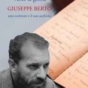 Verso la gloria. Giuseppe Berto, uno scrittore e il suo archivio Consegna Rapida