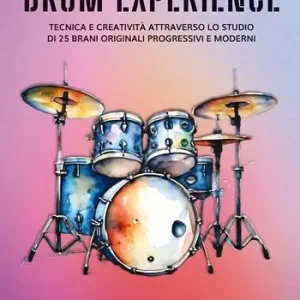 Consegna Rapida Drum experience. Tecnica e creatività attraverso lo studio di 25 brani originali, progressivi e moderni