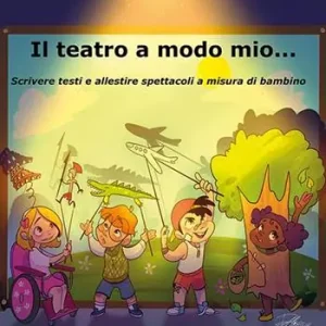 Prezzo Conveniente Il teatro a modo mio… Scrivere testi e allestire spettacoli a misura di bambino