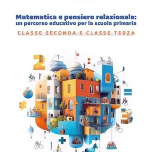 Più Venduto Matematica e pensiero relazionale un percorso educativo per la scuola primaria. Classe seconda e classe terza