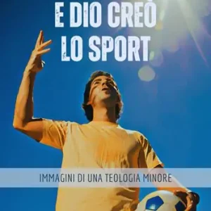 E Dio creò lo sport. Immagini di una teologia minore Ultime Pezzi