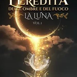Offerta Speciale La Luna. L‘eredità delle ombre e del fuoco. Vol. 1