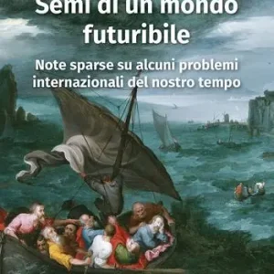 Promozione Esclusiva Semi di un mondo futuribile. Note sparse su alcuni problemi internazionali del nostro tempo